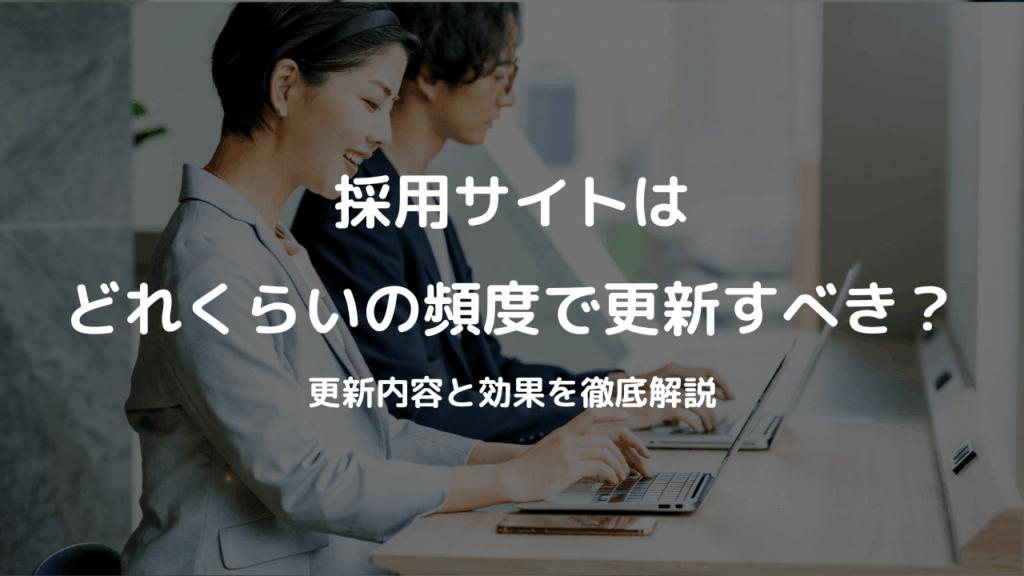 採用サイト、どれくらいのペースで更新すべき？更新内容と効果を徹底解説！
