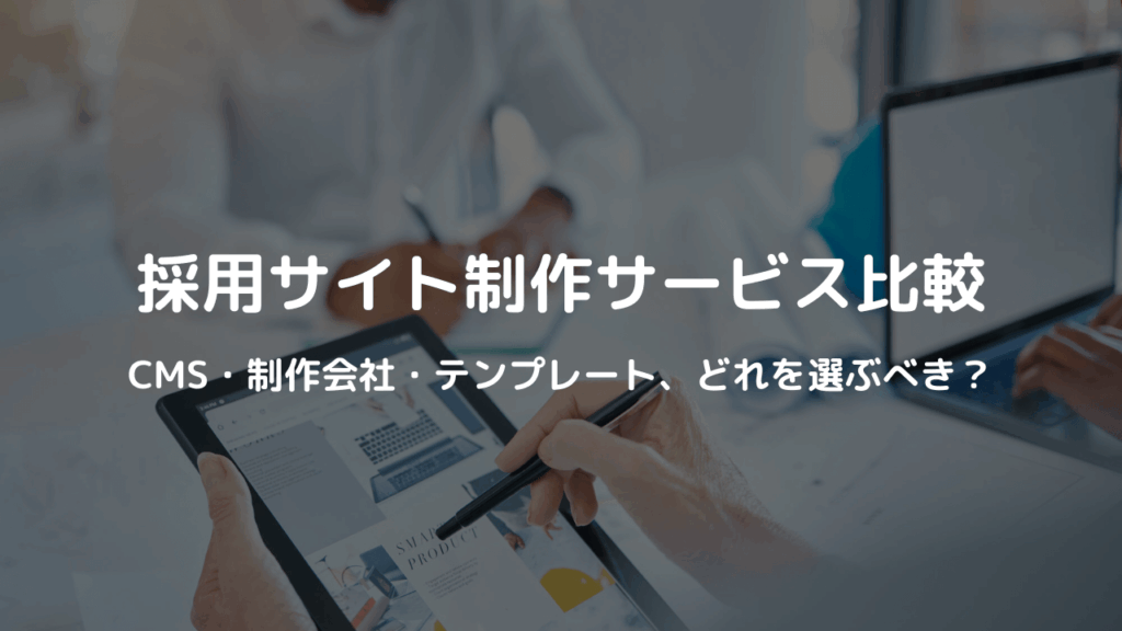 採用サイト制作の3大手法を比較！CMS・制作会社・テンプレート、どれを選ぶべき？