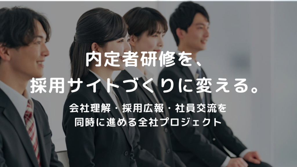 内定者研修を、採用サイトづくりに変える。──会社理解・採用広報・社員交流を同時に進める全社プロジェクト