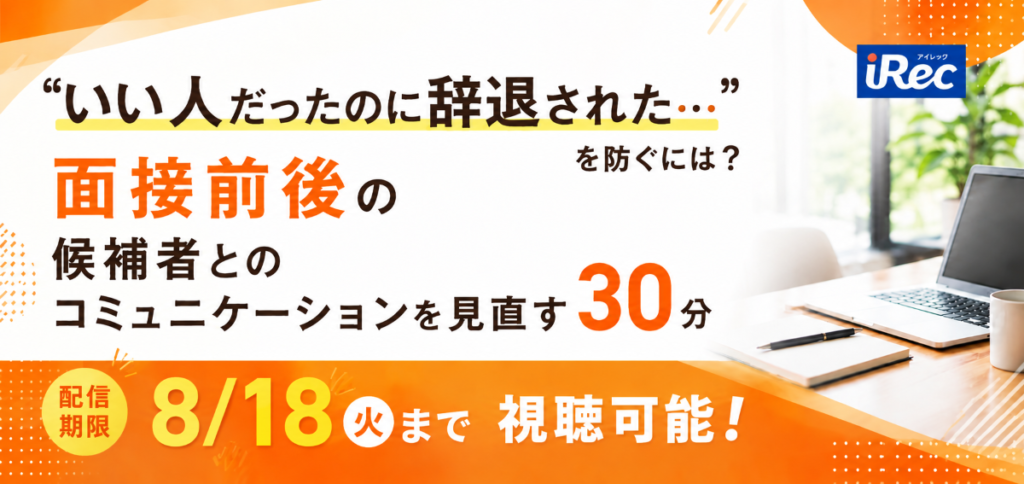 【期間限定配信】「いい人だったのに辞退された…」を防ぐには？ 面接前後の候補者とのコミュニケーションを見直す30分
